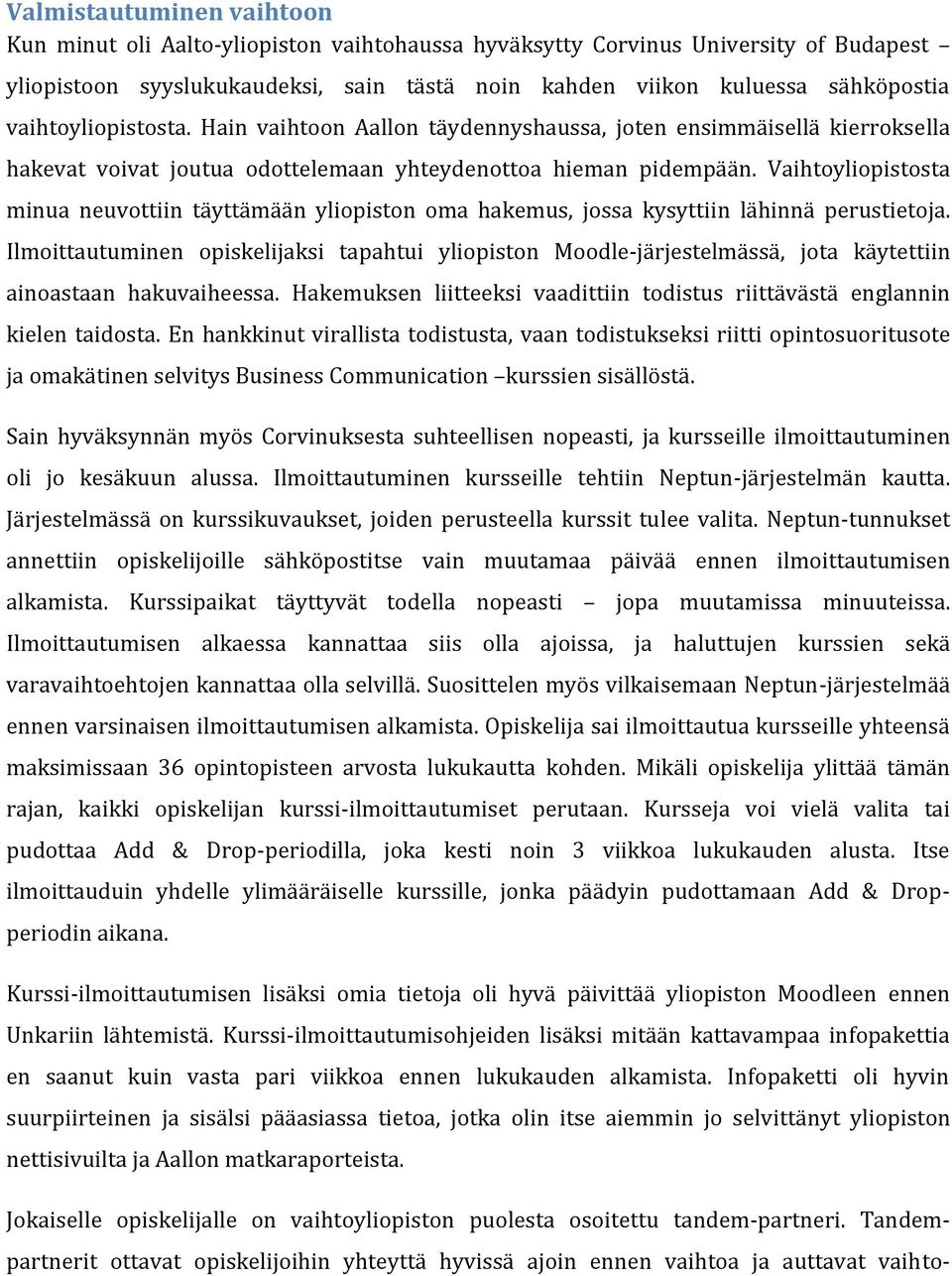 Vaihtoyliopistosta minua neuvottiin täyttämään yliopiston oma hakemus, jossa kysyttiin lähinnä perustietoja.