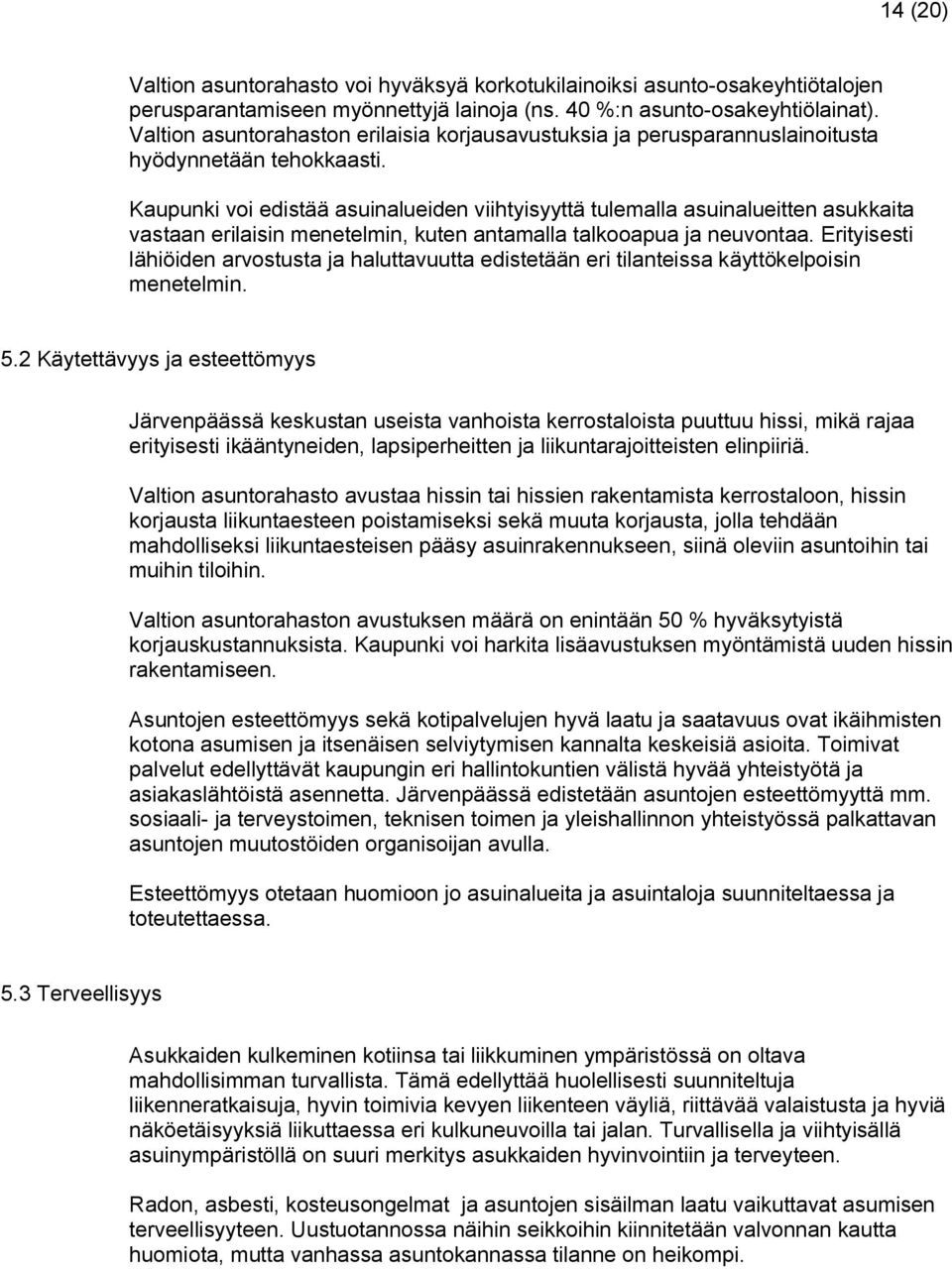 Kaupunki voi edistää asuinalueiden viihtyisyyttä tulemalla asuinalueitten asukkaita vastaan erilaisin menetelmin, kuten antamalla talkooapua ja neuvontaa.