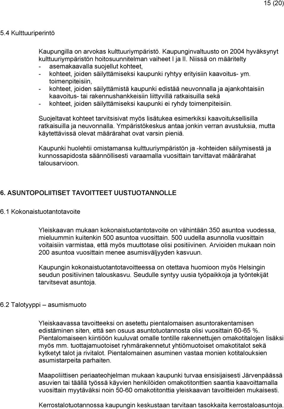 toimenpiteisiin, - kohteet, joiden säilyttämistä kaupunki edistää neuvonnalla ja ajankohtaisiin kaavoitus- tai rakennushankkeisiin liittyvillä ratkaisuilla sekä - kohteet, joiden säilyttämiseksi