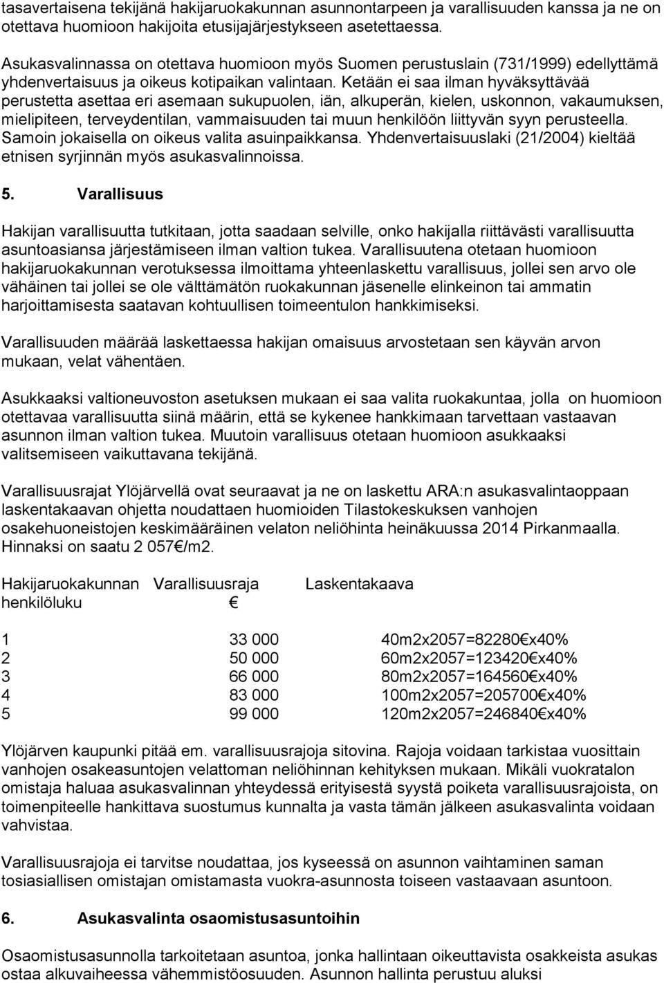 Ketään ei saa ilman hyväksyttävää perustetta asettaa eri asemaan sukupuolen, iän, alkuperän, kielen, uskonnon, vakaumuksen, mielipiteen, terveydentilan, vammaisuuden tai muun henkilöön liittyvän syyn