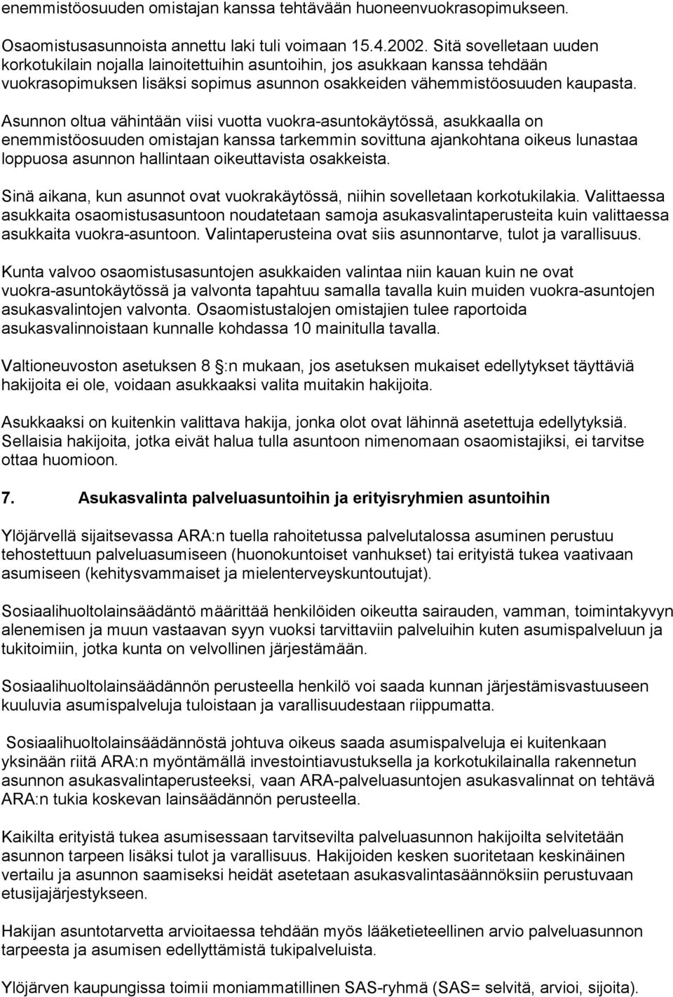 Asunnon oltua vähintään viisi vuotta vuokra-asuntokäytössä, asukkaalla on enemmistöosuuden omistajan kanssa tarkemmin sovittuna ajankohtana oikeus lunastaa loppuosa asunnon hallintaan oikeuttavista