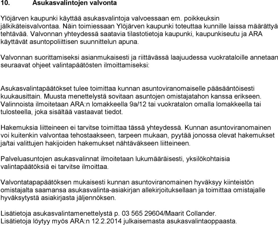 Valvonnan yhteydessä saatavia tilastotietoja kaupunki, kaupunkiseutu ja ARA käyttävät asuntopoliittisen suunnittelun apuna.