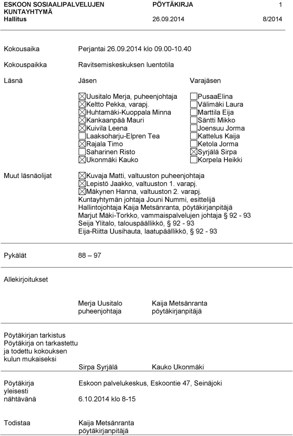 Kattelus Kaija Ketola Jorma Syrjälä Sirpa Korpela Heikki Muut läsnäolijat Kuvaja Matti, valtuuston puheenjohtaja Lepistö Jaakko, valtuuston 1. varapj.