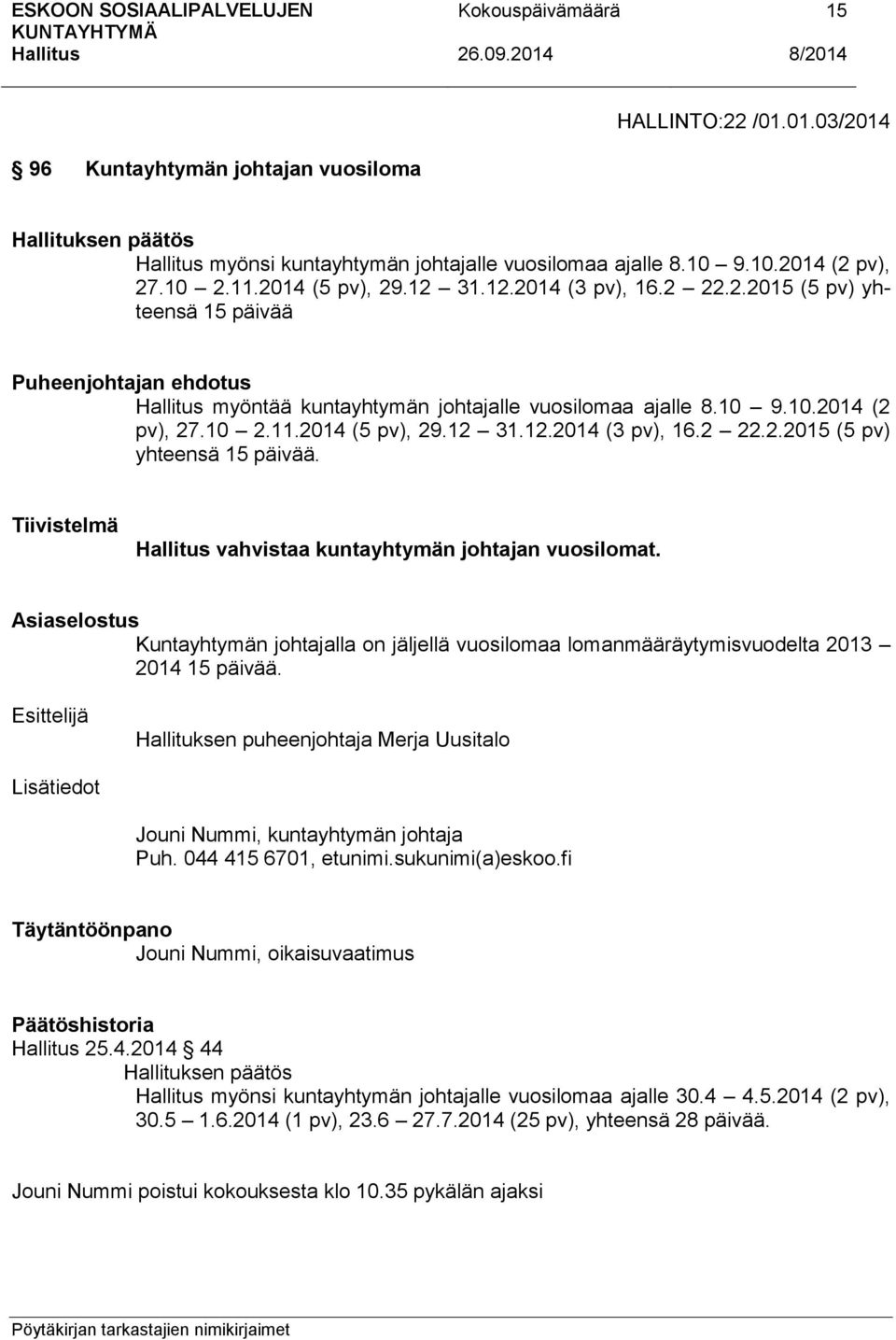 Asiaselostus Kuntayhtymän johtajalla on jäljellä vuosilomaa lomanmääräytymisvuodelta 2013 2014 15 päivää.