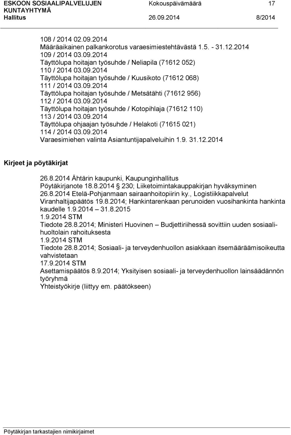 09.2014 Varaesimiehen valinta Asiantuntijapalveluihin 1.9. 31.12.2014 Kirjeet ja pöytäkirjat 26.8.2014 Ähtärin kaupunki, Kaupunginhallitus Pöytäkirjanote 18.8.2014 230; Liiketoimintakauppakirjan hyväksyminen 26.