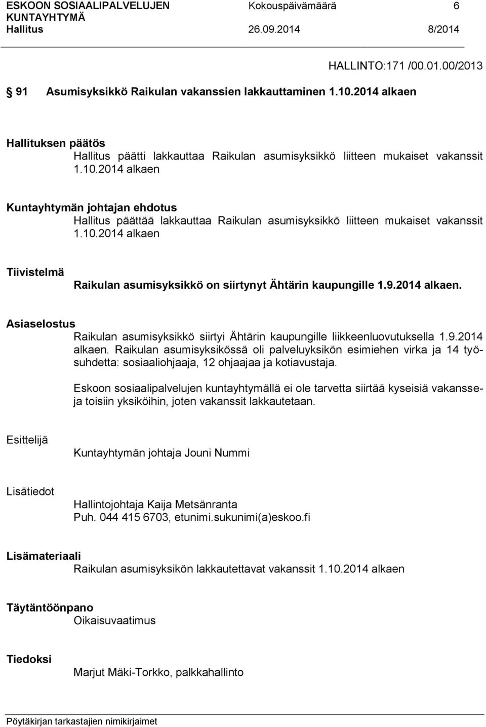 10.2014 alkaen Tiivistelmä Raikulan asumisyksikkö on siirtynyt Ähtärin kaupungille 1.9.2014 alkaen. Asiaselostus Raikulan asumisyksikkö siirtyi Ähtärin kaupungille liikkeenluovutuksella 1.9.2014 alkaen. Raikulan asumisyksikössä oli palveluyksikön esimiehen virka ja 14 työsuhdetta: sosiaaliohjaaja, 12 ohjaajaa ja kotiavustaja.