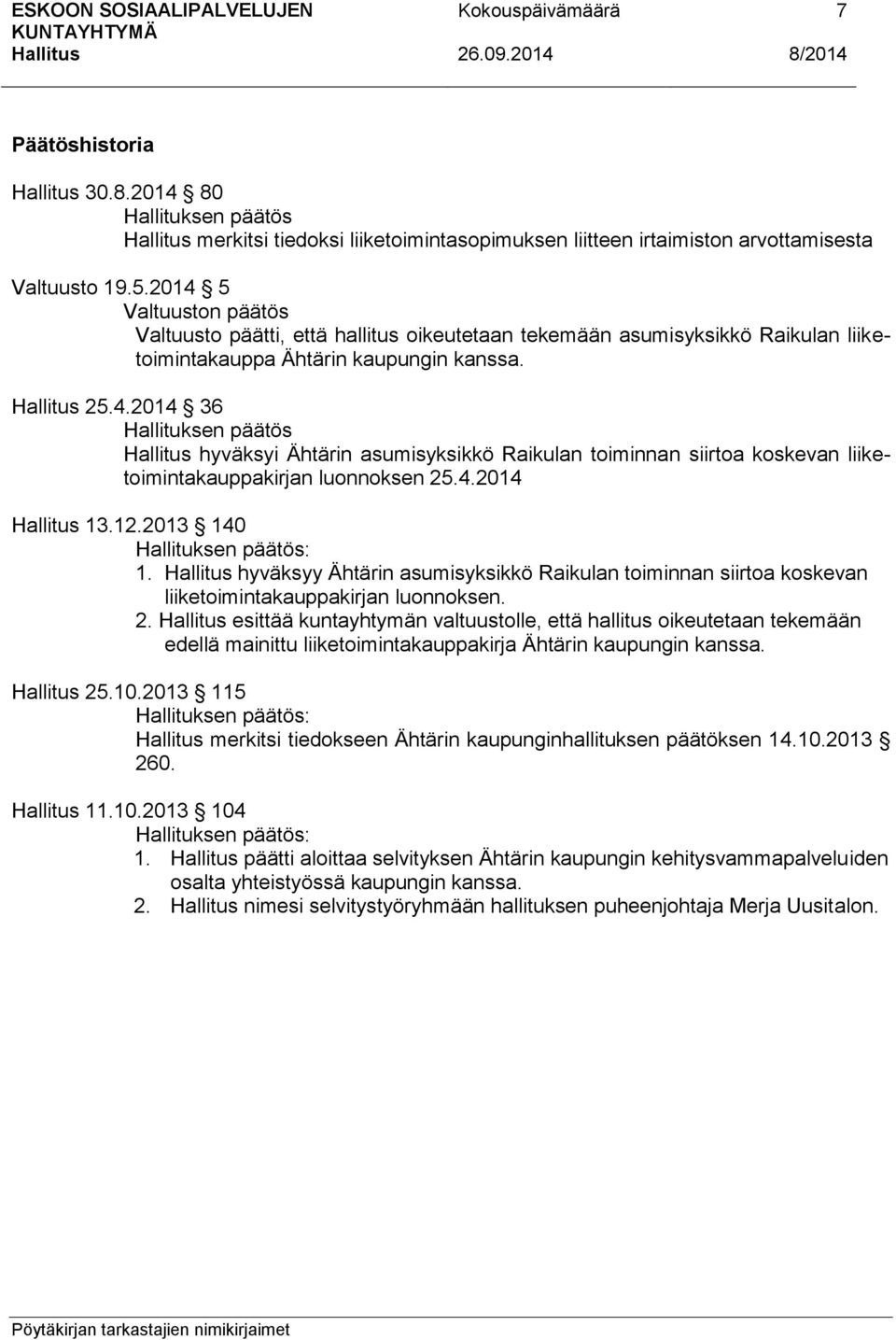 4.2014 13.12.2013 140 : 1. hyväksyy Ähtärin asumisyksikkö Raikulan toiminnan siirtoa koskevan liiketoimintakauppakirjan luonnoksen. 2.