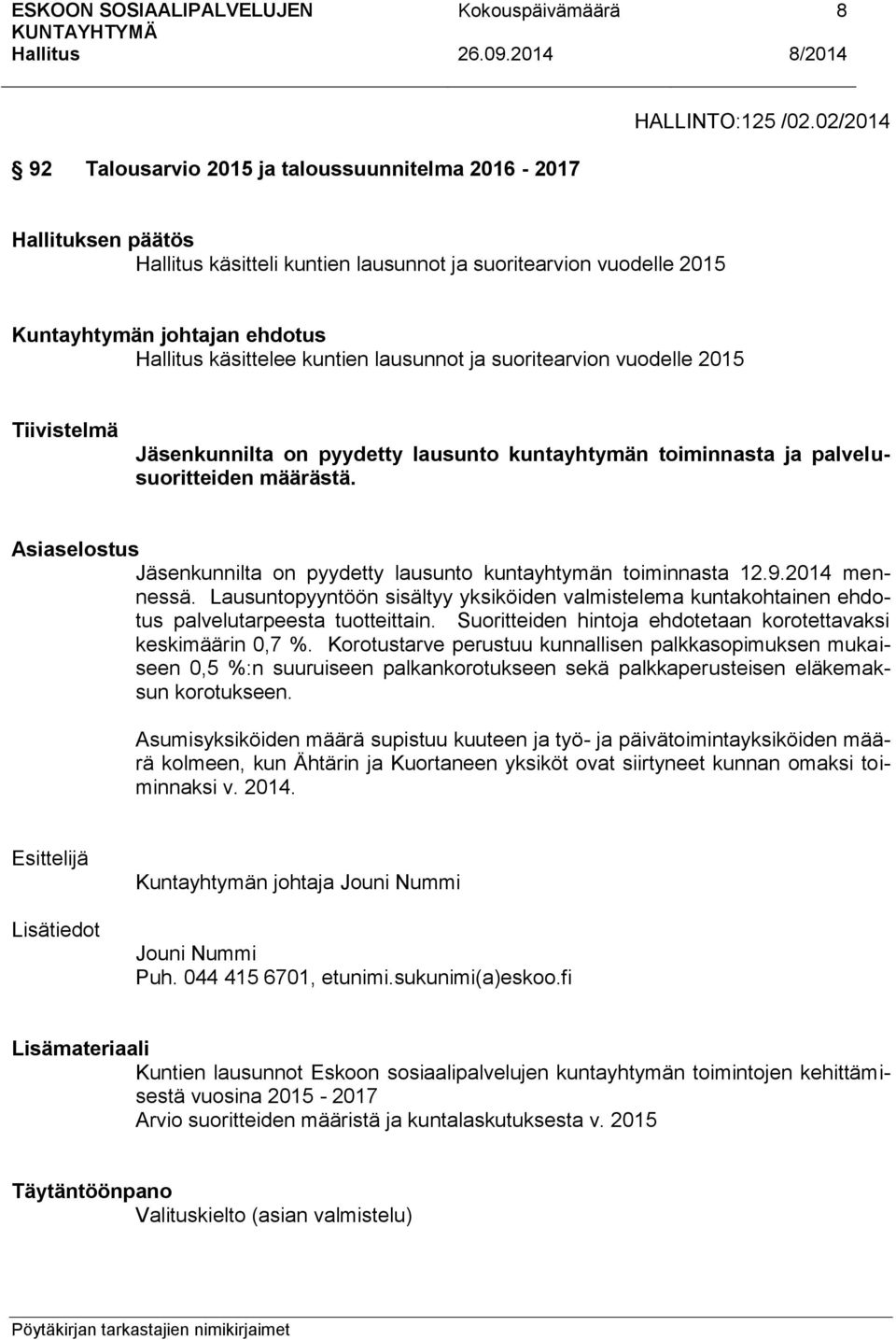 vuodelle 2015 Tiivistelmä Jäsenkunnilta on pyydetty lausunto kuntayhtymän toiminnasta ja palvelusuoritteiden määrästä. Asiaselostus Jäsenkunnilta on pyydetty lausunto kuntayhtymän toiminnasta 12.9.