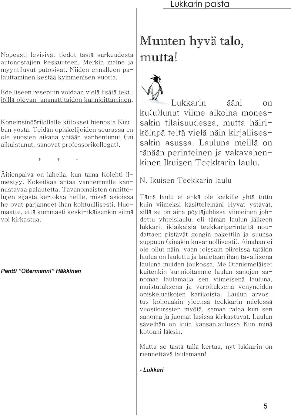 Teidän opiskelijoiden seurassa en ole vuosien aikana yhtään vanhentunut (tai aikuistunut, sanovat professorikollegat). * * * Äitienpäivä on lähellä, kun tämä Kolehti ilmestyy.