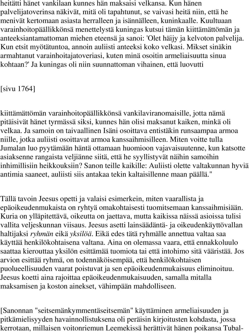 Kuultuaan varainhoitopäällikkönsä menettelystä kuningas kutsui tämän kiittämättömän ja anteeksiantamattoman miehen eteensä ja sanoi: 'Olet häijy ja kelvoton palvelija.