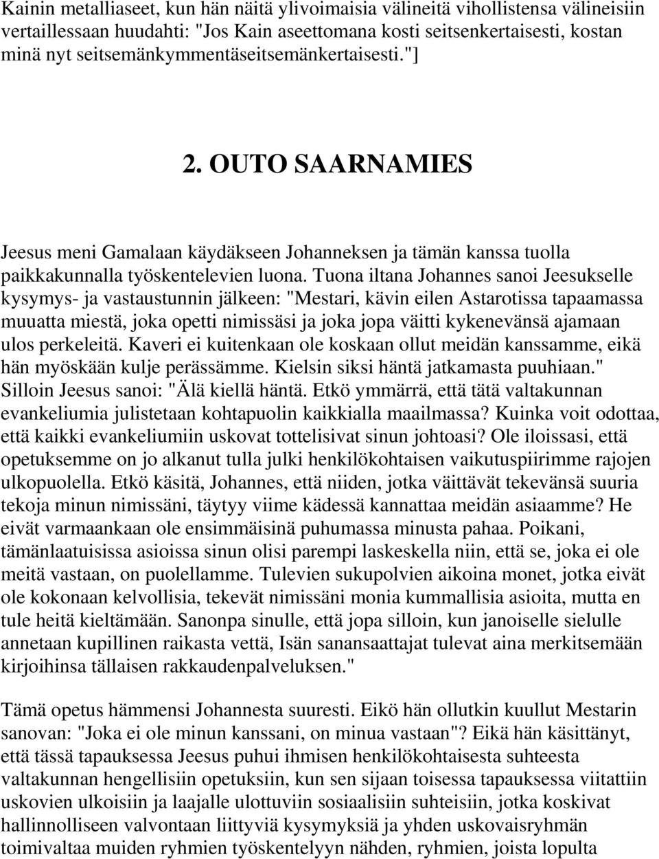 Tuona iltana Johannes sanoi Jeesukselle kysymys- ja vastaustunnin jälkeen: "Mestari, kävin eilen Astarotissa tapaamassa muuatta miestä, joka opetti nimissäsi ja joka jopa väitti kykenevänsä ajamaan