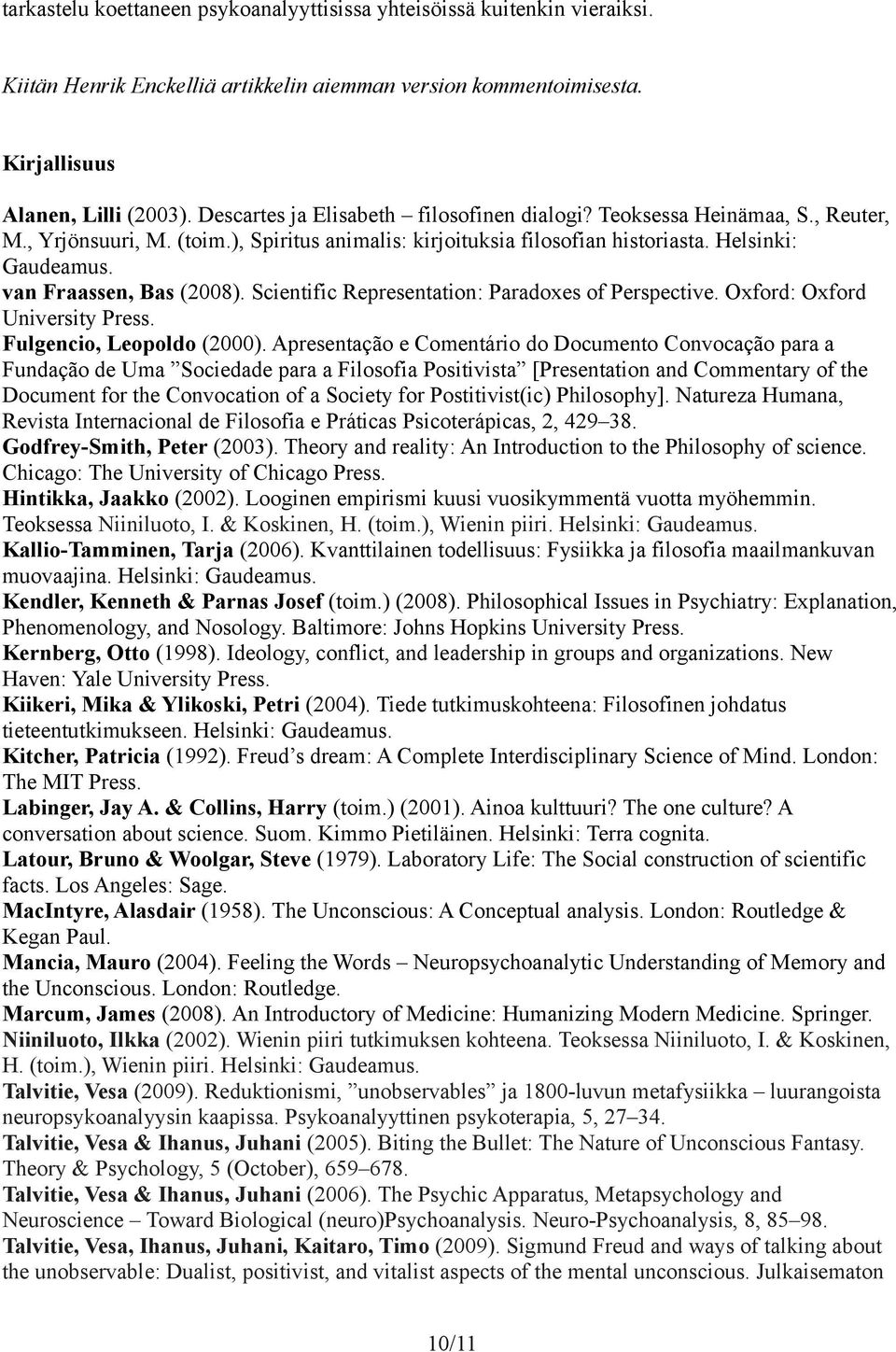 van Fraassen, Bas (2008). Scientific Representation: Paradoxes of Perspective. Oxford: Oxford University Press. Fulgencio, Leopoldo (2000).