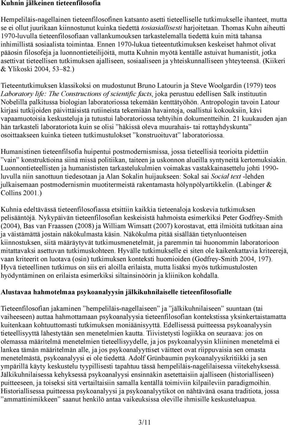 Ennen 1970-lukua tieteentutkimuksen keskeiset hahmot olivat pääosin filosofeja ja luonnontieteilijöitä, mutta Kuhnin myötä kentälle astuivat humanistit, jotka asettivat tieteellisen tutkimuksen