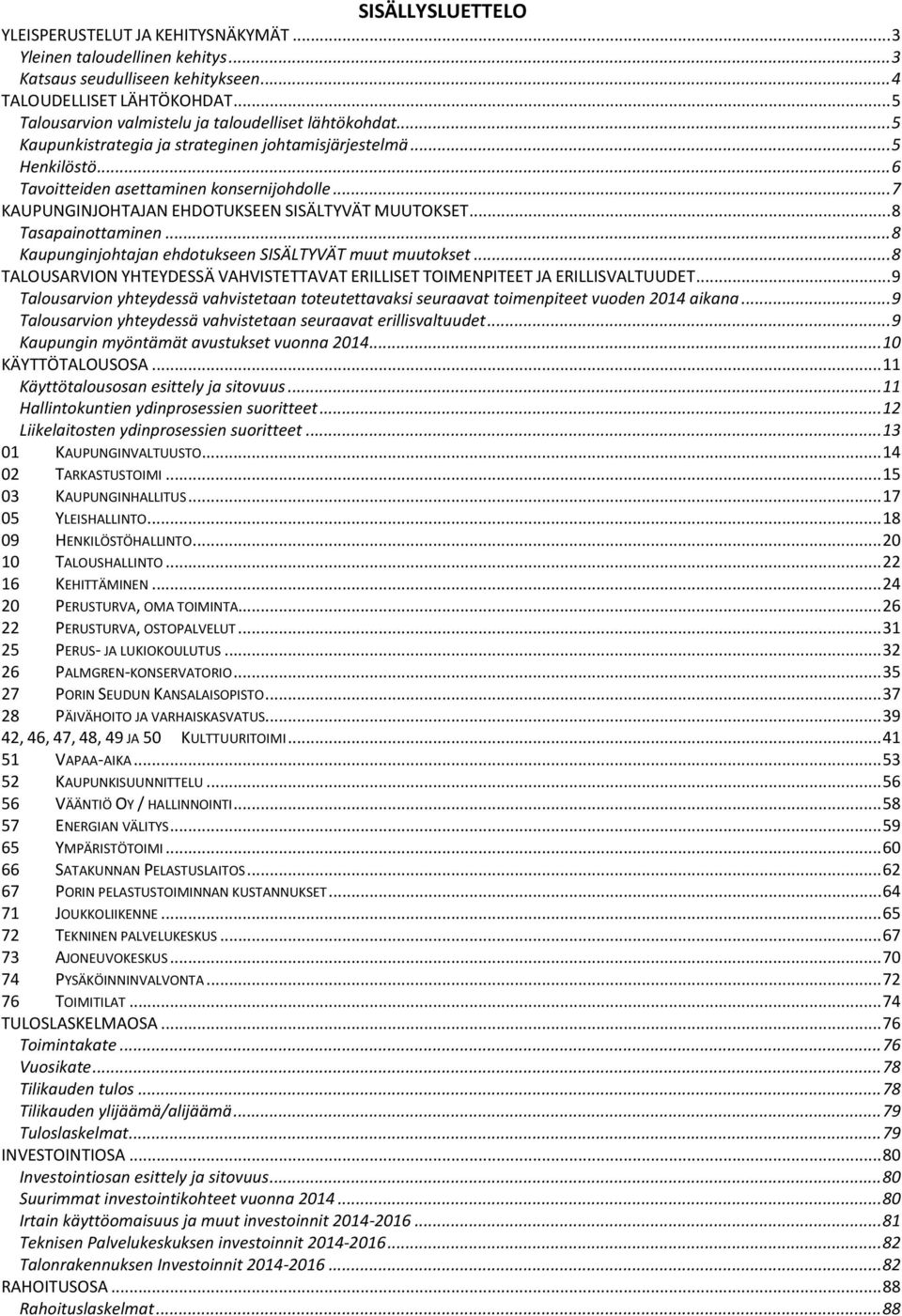 .. 7 KAUPUNGINJOHTAJAN EHDOTUKSEEN SISÄLTYVÄT MUUTOKSET... 8 Tasapainottaminen... 8 Kaupunginjohtajan ehdotukseen SISÄLTYVÄT muut muutokset.