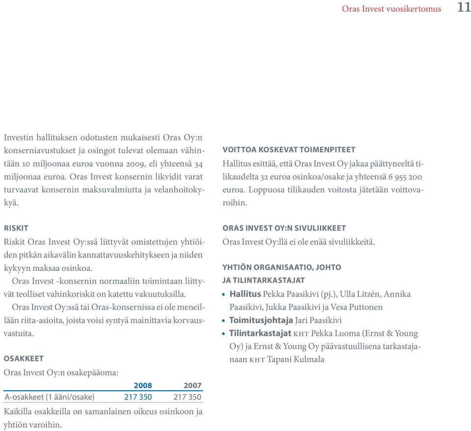 VOITTOA KOSKEVAT TOIMENPITEET Hallitus esittää, että Oras Invest Oy jakaa päättyneeltä tilikaudelta 32 euroa osinkoa/osake ja yhteensä 6 955 200 euroa.