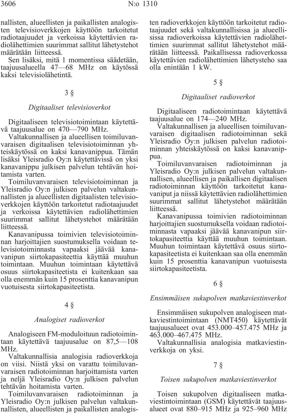 Digitaaliset televisioverkot Digitaaliseen televisiotoimintaan käytettävä taajuusalue on 470 790 MHz.