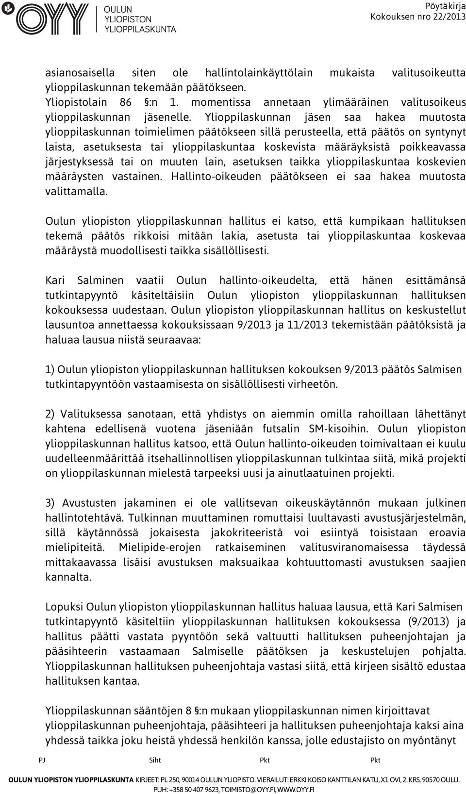 Ylioppilaskunnan jäsen saa hakea muutosta ylioppilaskunnan toimielimen päätökseen sillä perusteella, että päätös on syntynyt laista, asetuksesta tai ylioppilaskuntaa koskevista määräyksistä