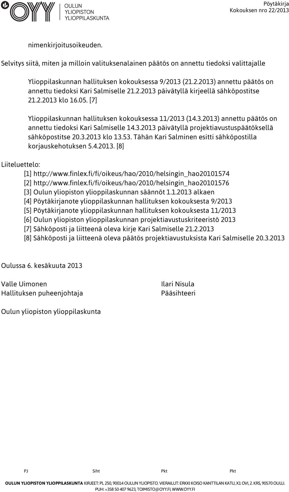 3.2013 päivätyllä projektiavustuspäätöksellä sähköpostitse 20.3.2013 klo 13.53. Tähän Kari Salminen esitti sähköpostilla korjauskehotuksen 5.4.2013. [8] Liiteluettelo: [1] http://www.finlex.