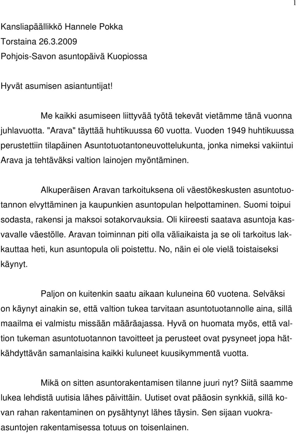 Alkuperäisen Aravan tarkoituksena oli väestökeskusten asuntotuotannon elvyttäminen ja kaupunkien asuntopulan helpottaminen. Suomi toipui sodasta, rakensi ja maksoi sotakorvauksia.