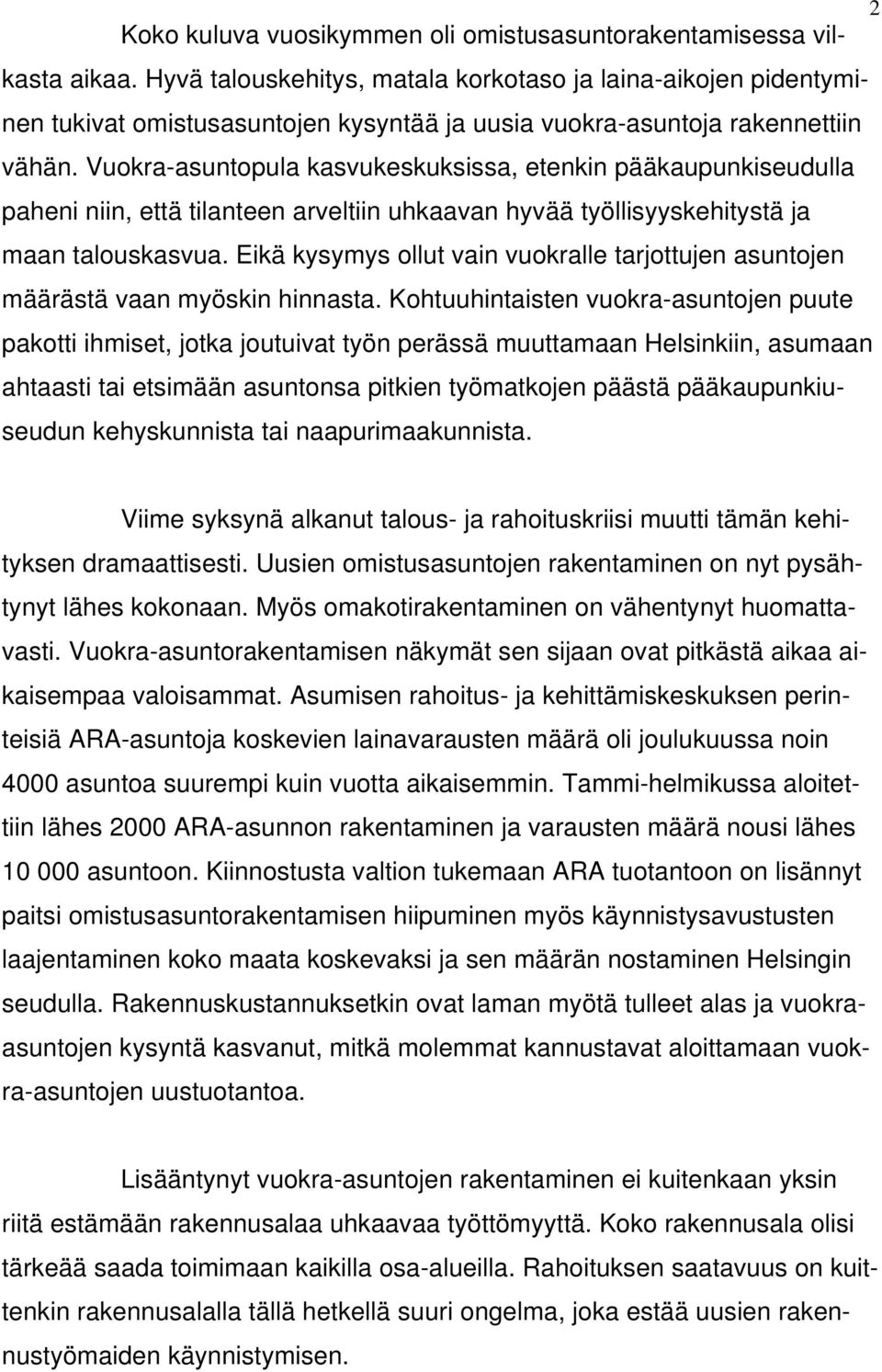 Vuokra-asuntopula kasvukeskuksissa, etenkin pääkaupunkiseudulla paheni niin, että tilanteen arveltiin uhkaavan hyvää työllisyyskehitystä ja maan talouskasvua.