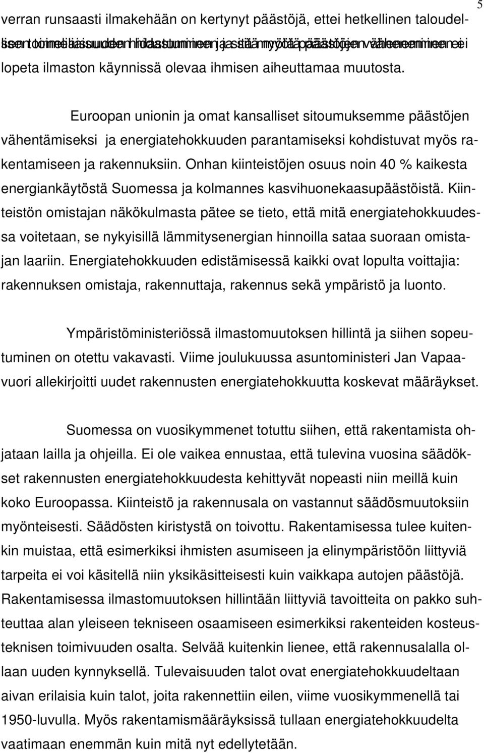 Onhan kiinteistöjen osuus noin 40 % kaikesta energiankäytöstä Suomessa ja kolmannes kasvihuonekaasupäästöistä.