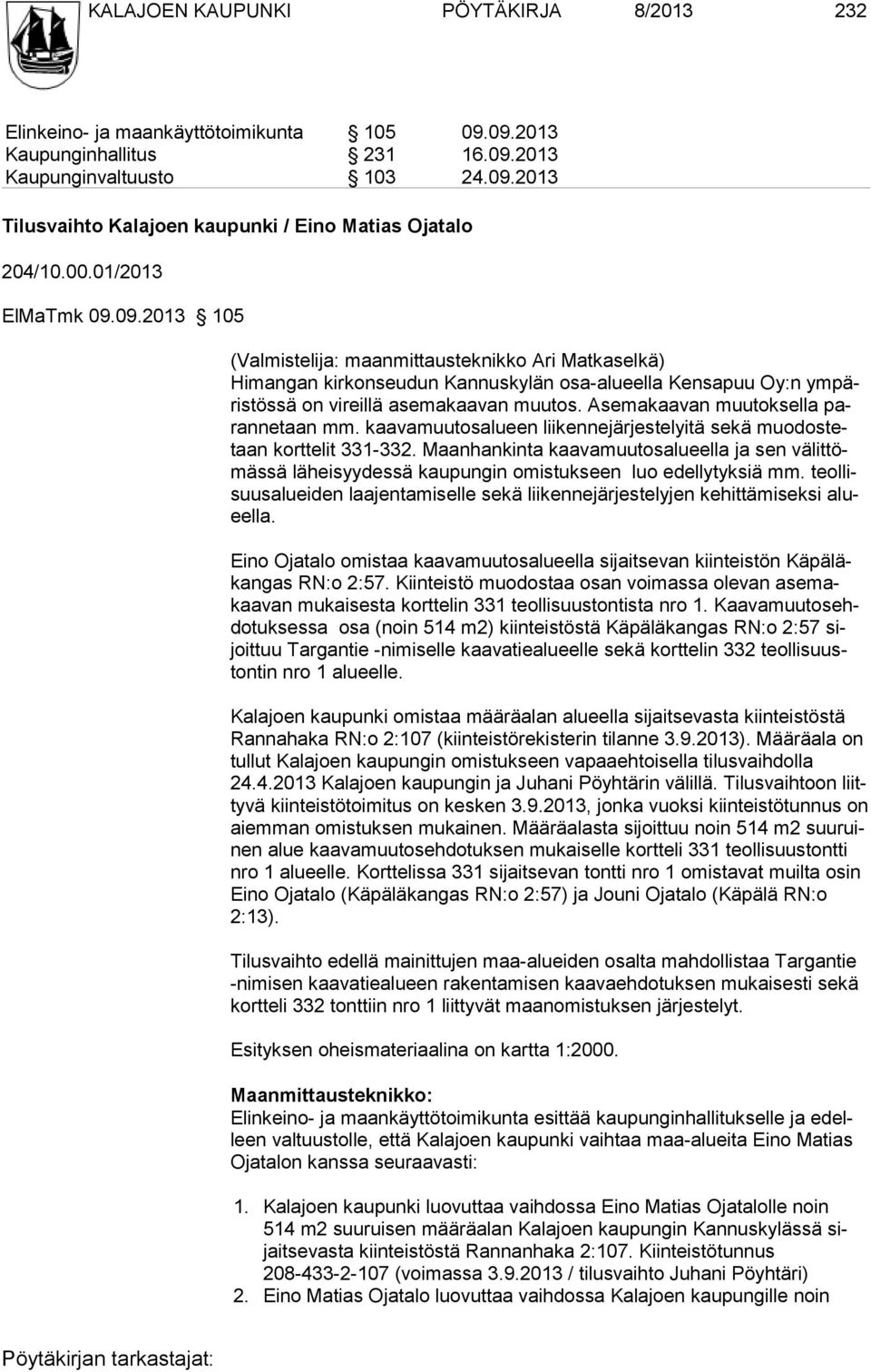 Asemakaavan muutoksella parannetaan mm. kaavamuutosalueen liikennejärjestelyitä sekä muodostetaan korttelit 331-332.