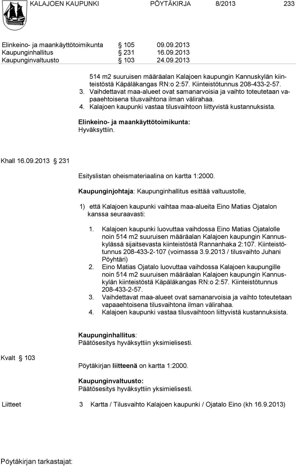 Kalajoen kaupunki vastaa tilusvaihtoon liit tyvistä kustannuksista. Elinkeino- ja maankäyttötoimikunta: Hyväksyttiin. Khall 16.09.2013 231 Esityslistan oheismateriaalina on kartta 1:2000.