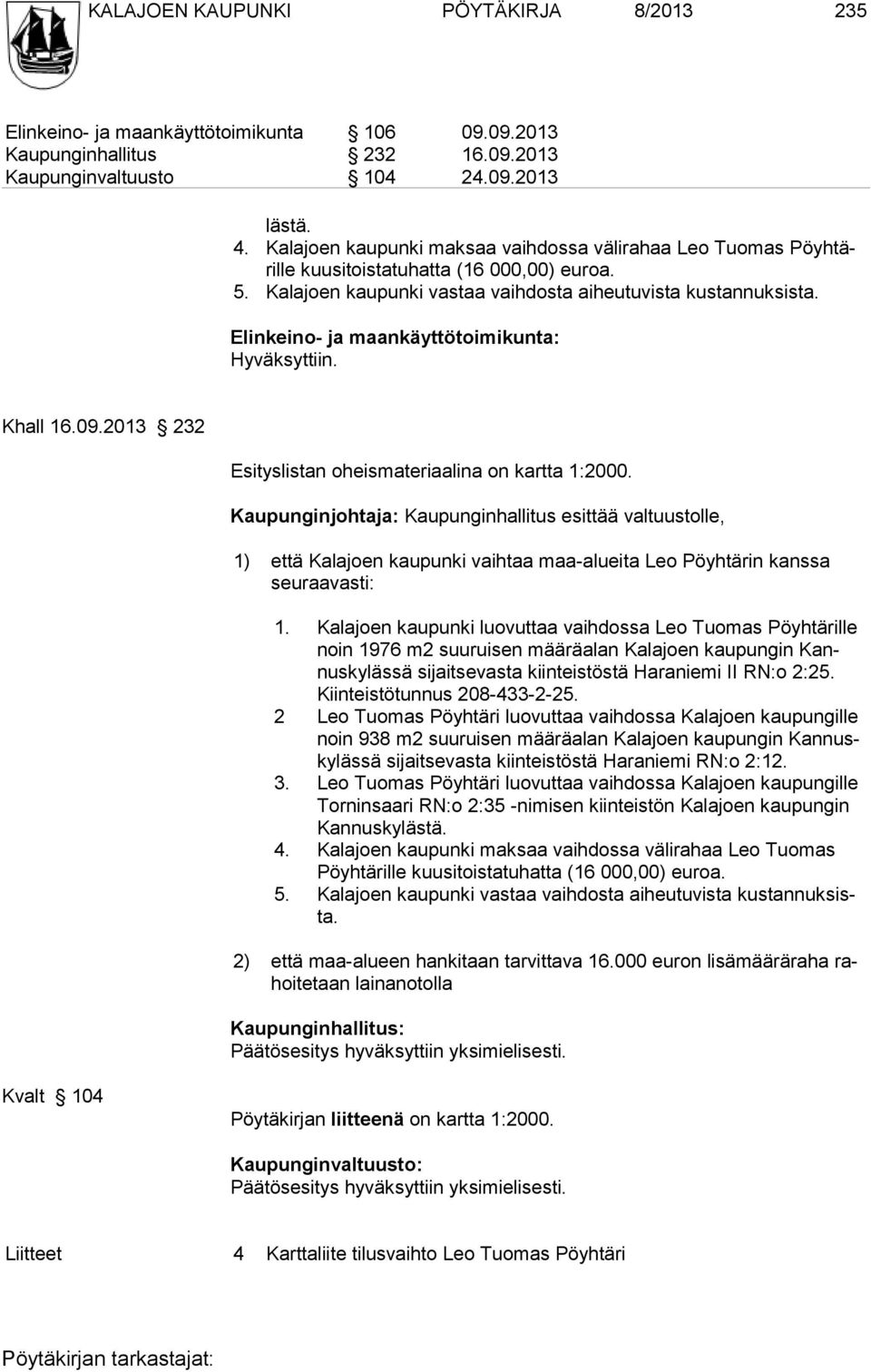 Elinkeino- ja maankäyttötoimikunta: Hyväksyttiin. Khall 16.09.2013 232 Esityslistan oheismateriaalina on kartta 1:2000.