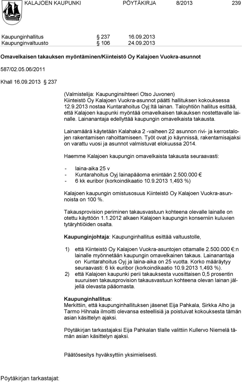 Taloyhtiön hallitus esittää, että Kalajoen kaupunki myöntää omavelkaisen takauksen nostettavalle lainalle. Lai nan an taja edel lyt tää kau pun gin oma vel kaista ta kausta.