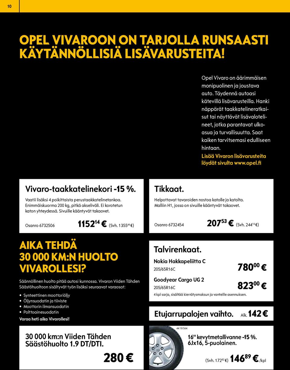 Lisää Vivaron lisävarusteita löydät sivulta www.opel.fi Vivaro-taakkatelinekori -15 %. Vaatii lisäksi 4 poikittaista perustaakkatelinetankoa. Enimmäiskuorma 200 kg, pitkä akseliväli.