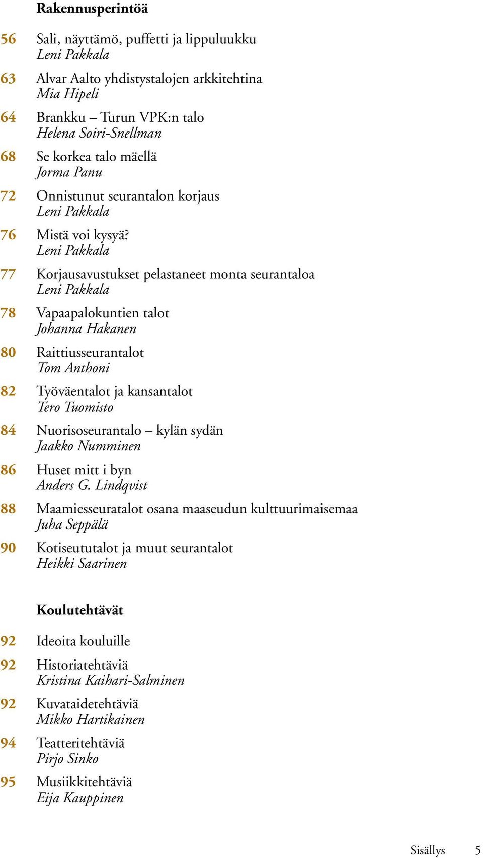 Leni Pakkala 77 Korjausavustukset pelastaneet monta seurantaloa Leni Pakkala 78 Vapaapalokuntien talot Johanna Hakanen 80 Raittiusseurantalot Tom Anthoni 82 Työväentalot ja kansantalot Tero Tuomisto