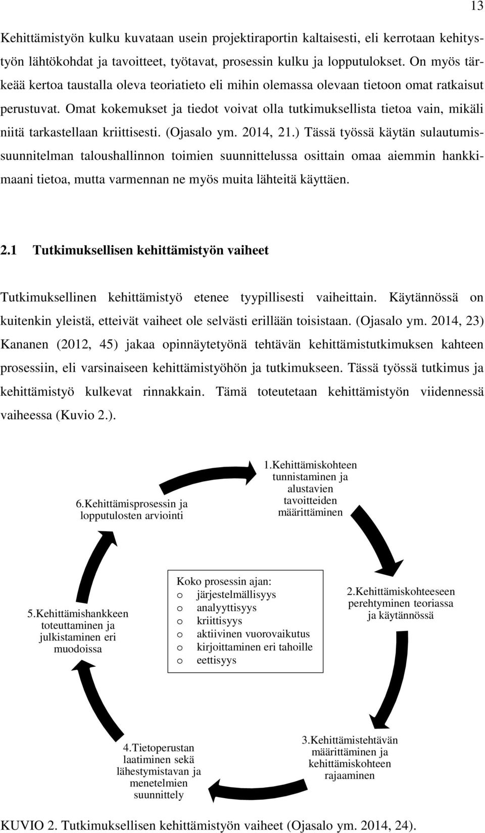 Omat kokemukset ja tiedot voivat olla tutkimuksellista tietoa vain, mikäli niitä tarkastellaan kriittisesti. (Ojasalo ym. 2014, 21.