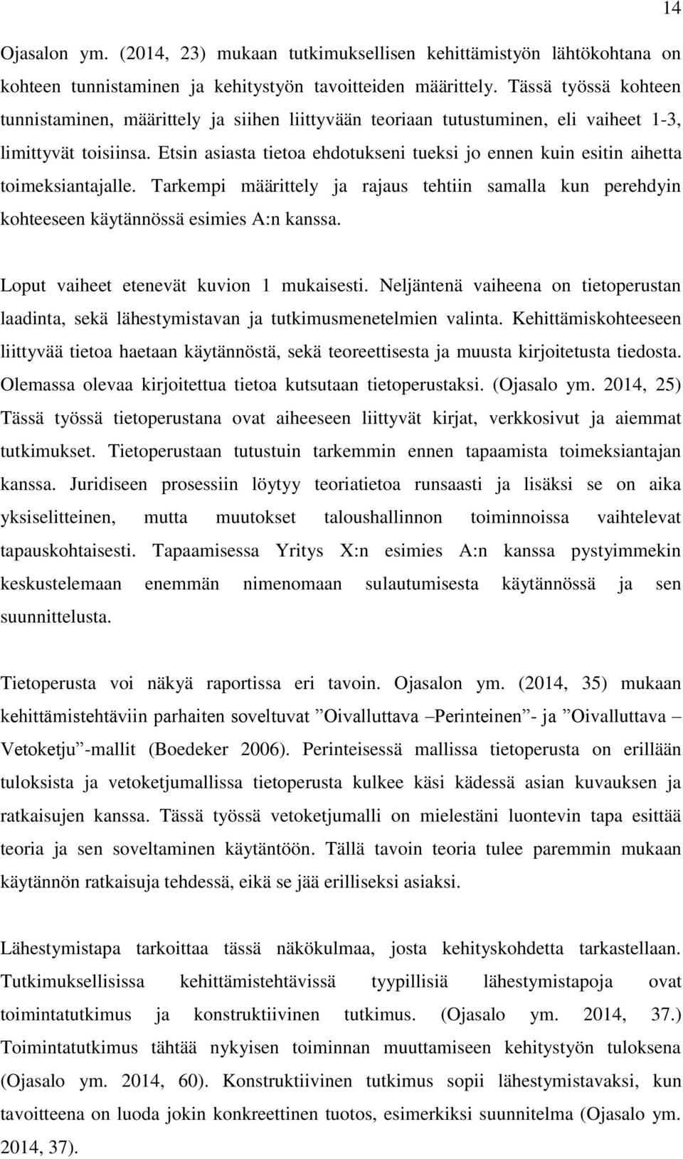 Etsin asiasta tietoa ehdotukseni tueksi jo ennen kuin esitin aihetta toimeksiantajalle. Tarkempi määrittely ja rajaus tehtiin samalla kun perehdyin kohteeseen käytännössä esimies A:n kanssa.