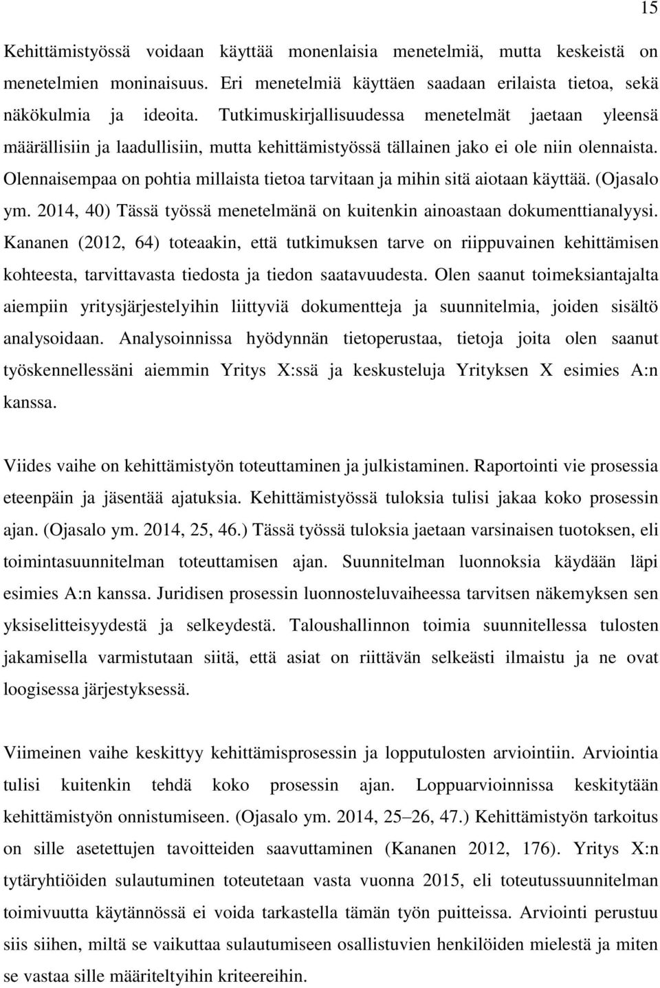 Olennaisempaa on pohtia millaista tietoa tarvitaan ja mihin sitä aiotaan käyttää. (Ojasalo ym. 2014, 40) Tässä työssä menetelmänä on kuitenkin ainoastaan dokumenttianalyysi.
