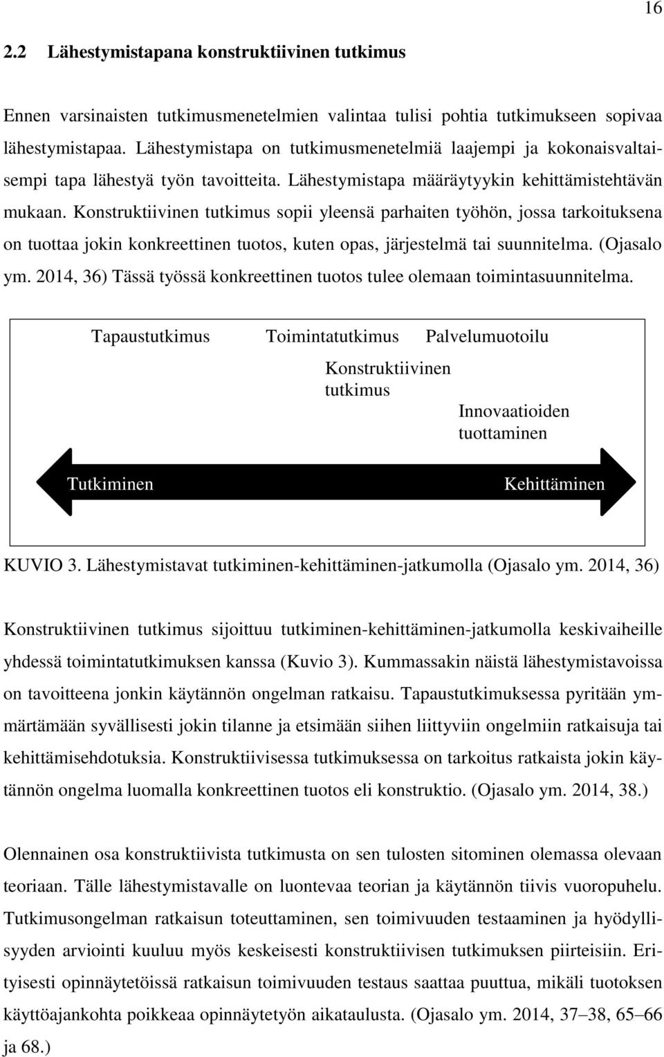 Konstruktiivinen tutkimus sopii yleensä parhaiten työhön, jossa tarkoituksena on tuottaa jokin konkreettinen tuotos, kuten opas, järjestelmä tai suunnitelma. (Ojasalo ym.