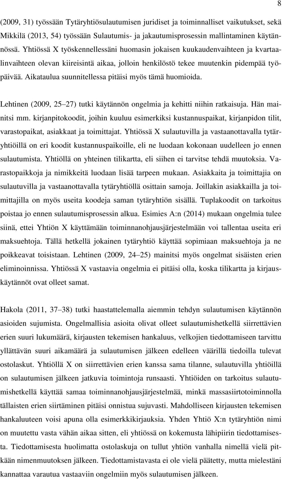 Aikataulua suunnitellessa pitäisi myös tämä huomioida. Lehtinen (2009, 25 27) tutki käytännön ongelmia ja kehitti niihin ratkaisuja. Hän mainitsi mm.