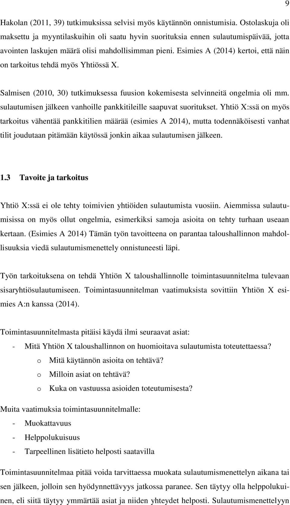 Esimies A (2014) kertoi, että näin on tarkoitus tehdä myös Yhtiössä X. Salmisen (2010, 30) tutkimuksessa fuusion kokemisesta selvinneitä ongelmia oli mm.