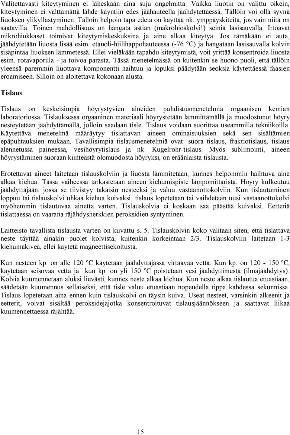 ) seiniä lasisauvalla. Irtoavat mikrohiukkaset toimivat kiteytymiskeskuksina ja aine alkaa kiteytyä. Jos tämäkään ei auta, jäähdytetään liuosta lisää esim.