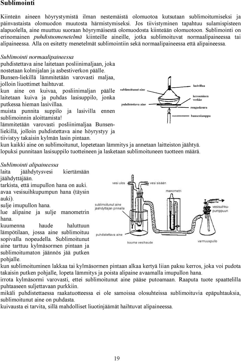 Sublimointi on erinomainen puhdistusmenetelmä kiinteille aineille, jotka sublimoituvat normaalipaineessa tai alipaineessa.