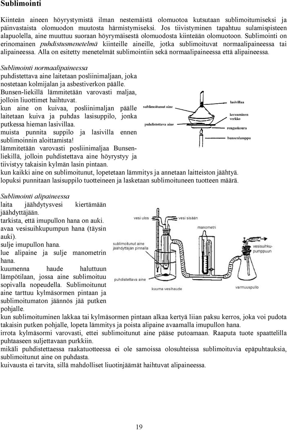 Sublimointi on erinomainen puhdistusmenetelmä kiinteille aineille, jotka sublimoituvat normaalipaineessa tai alipaineessa.