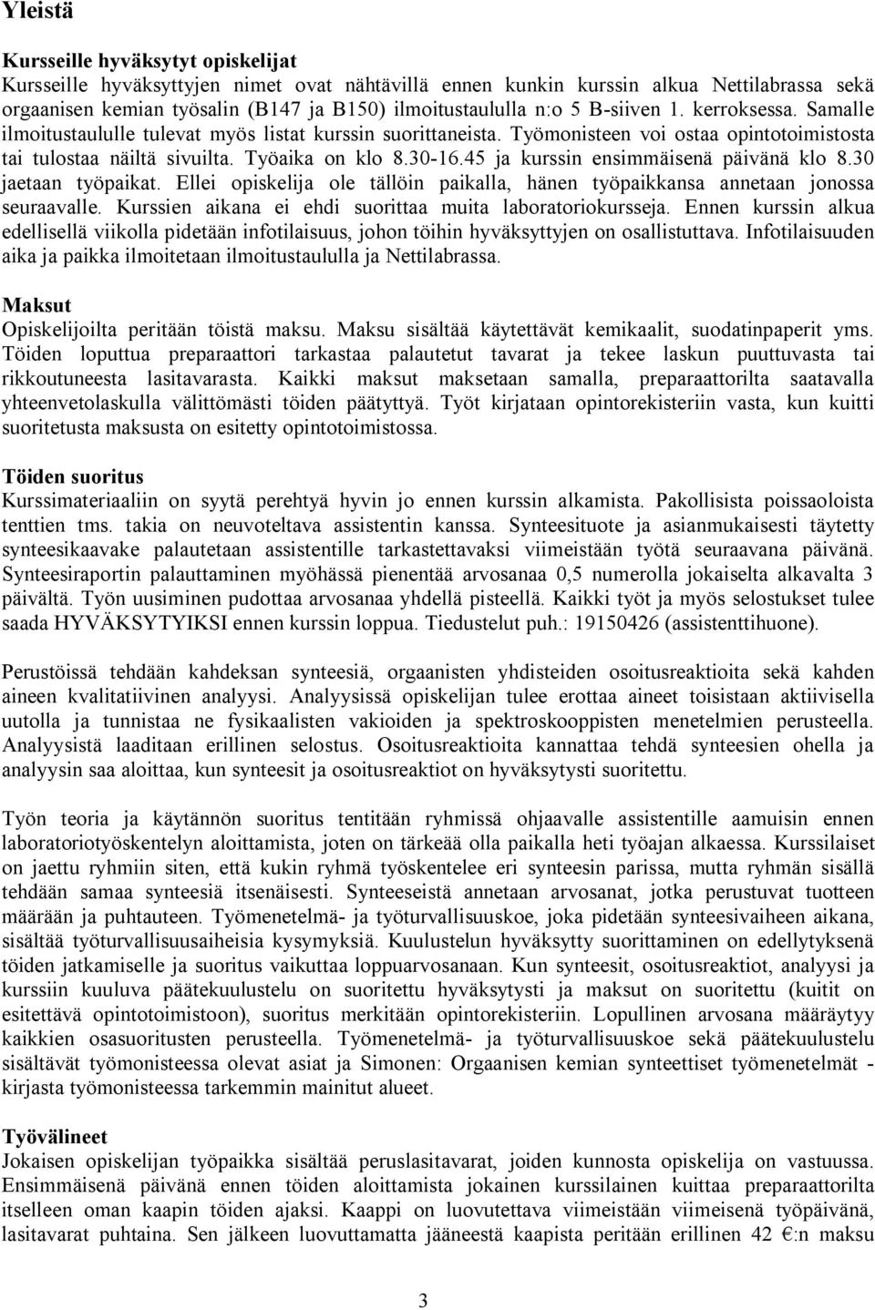 45 ja kurssin ensimmäisenä päivänä klo 8.30 jaetaan työpaikat. Ellei opiskelija ole tällöin paikalla, hänen työpaikkansa annetaan jonossa seuraavalle.