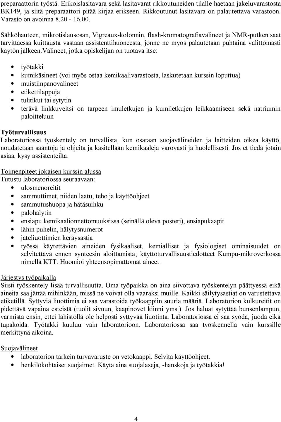 Sähköhauteen, mikrotislausosan, Vigreaux-kolonnin, flash-kromatografiavälineet ja NMR-putken saat tarvittaessa kuittausta vastaan assistenttihuoneesta, jonne ne myös palautetaan puhtaina välittömästi