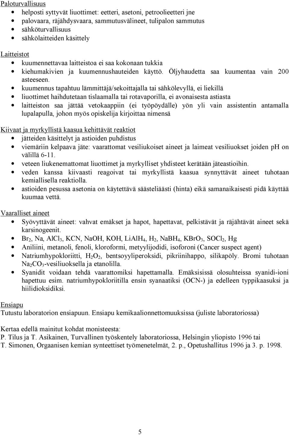 kuumennus tapahtuu lämmittäjä/sekoittajalla tai sähkölevyllä, ei liekillä liuottimet haihdutetaan tislaamalla tai rotavaporilla, ei avonaisesta astiasta laitteiston saa jättää vetokaappiin (ei