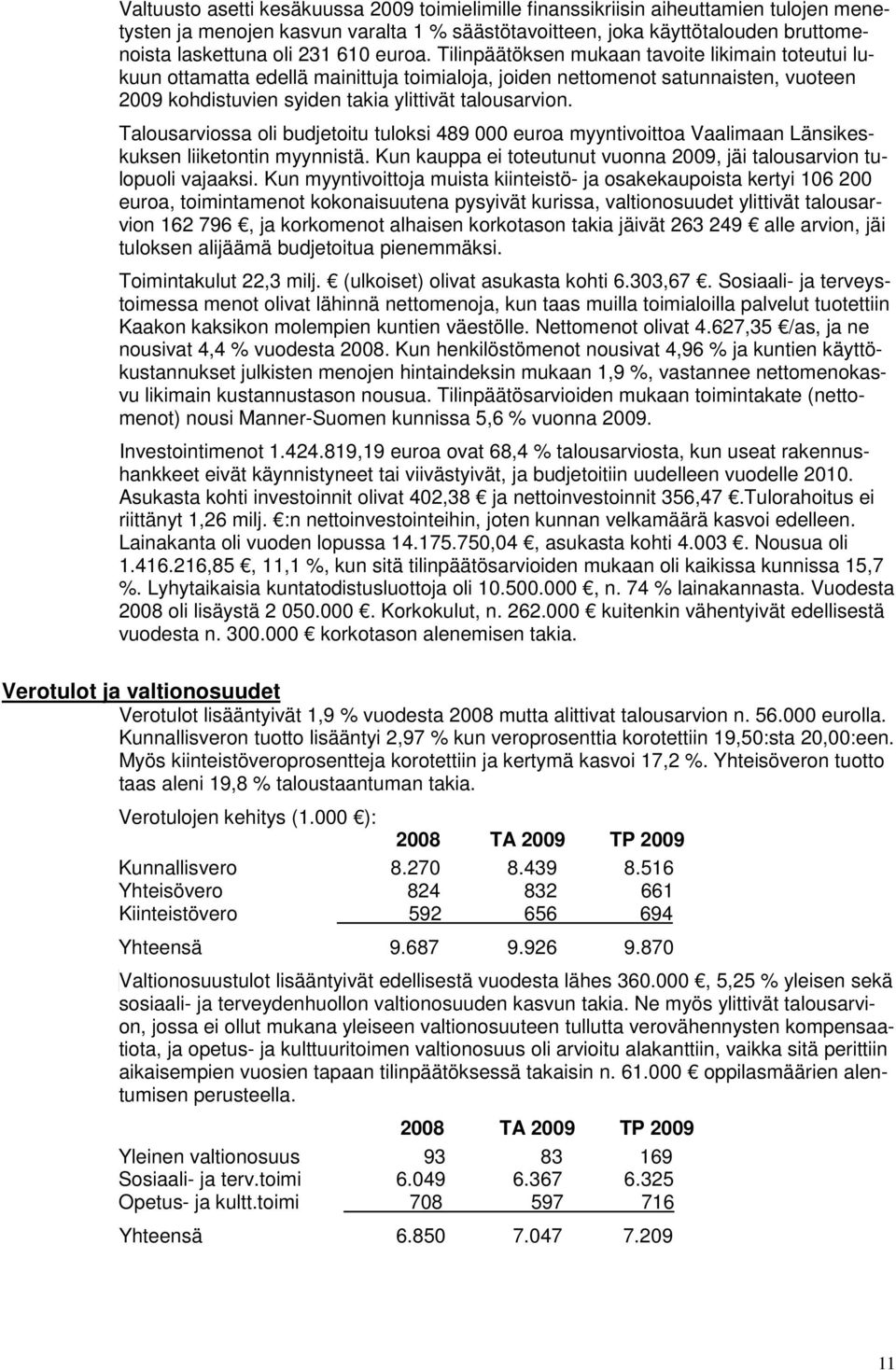 Talousarviossa oli budjetoitu tuloksi 489 000 euroa myyntivoittoa Vaalimaan Länsikeskuksen liiketontin myynnistä. Kun kauppa ei toteutunut vuonna 2009, jäi talousarvion tulopuoli vajaaksi.