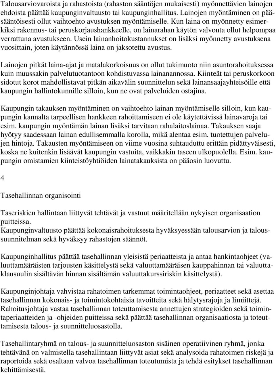 Kun laina on myönnetty esimerkiksi rakennus- tai peruskorjaushankkeelle, on lainarahan käytön valvonta ollut helpompaa verrattuna avustukseen.