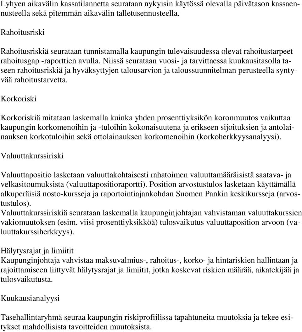 Niissä seurataan vuosi- ja tarvittaessa kuukausitasolla taseen rahoitusriskiä ja hyväksyttyjen talousarvion ja taloussuunnitelman perusteella syntyvää rahoitustarvetta.