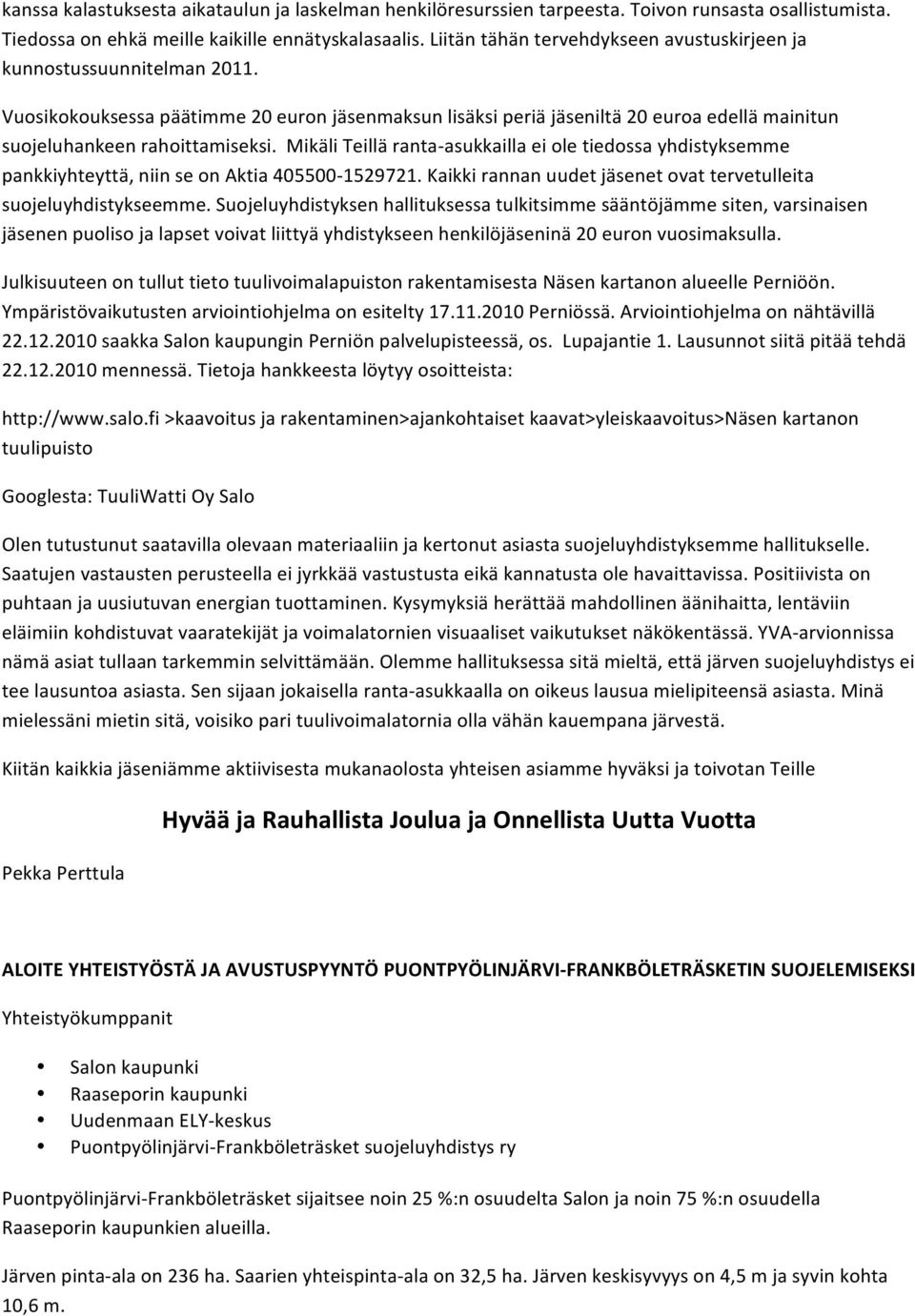 Mikäli Teillä ranta- asukkailla ei ole tiedossa yhdistyksemme pankkiyhteyttä, niin se on Aktia 405500-1529721. Kaikki rannan uudet jäsenet ovat tervetulleita suojeluyhdistykseemme.