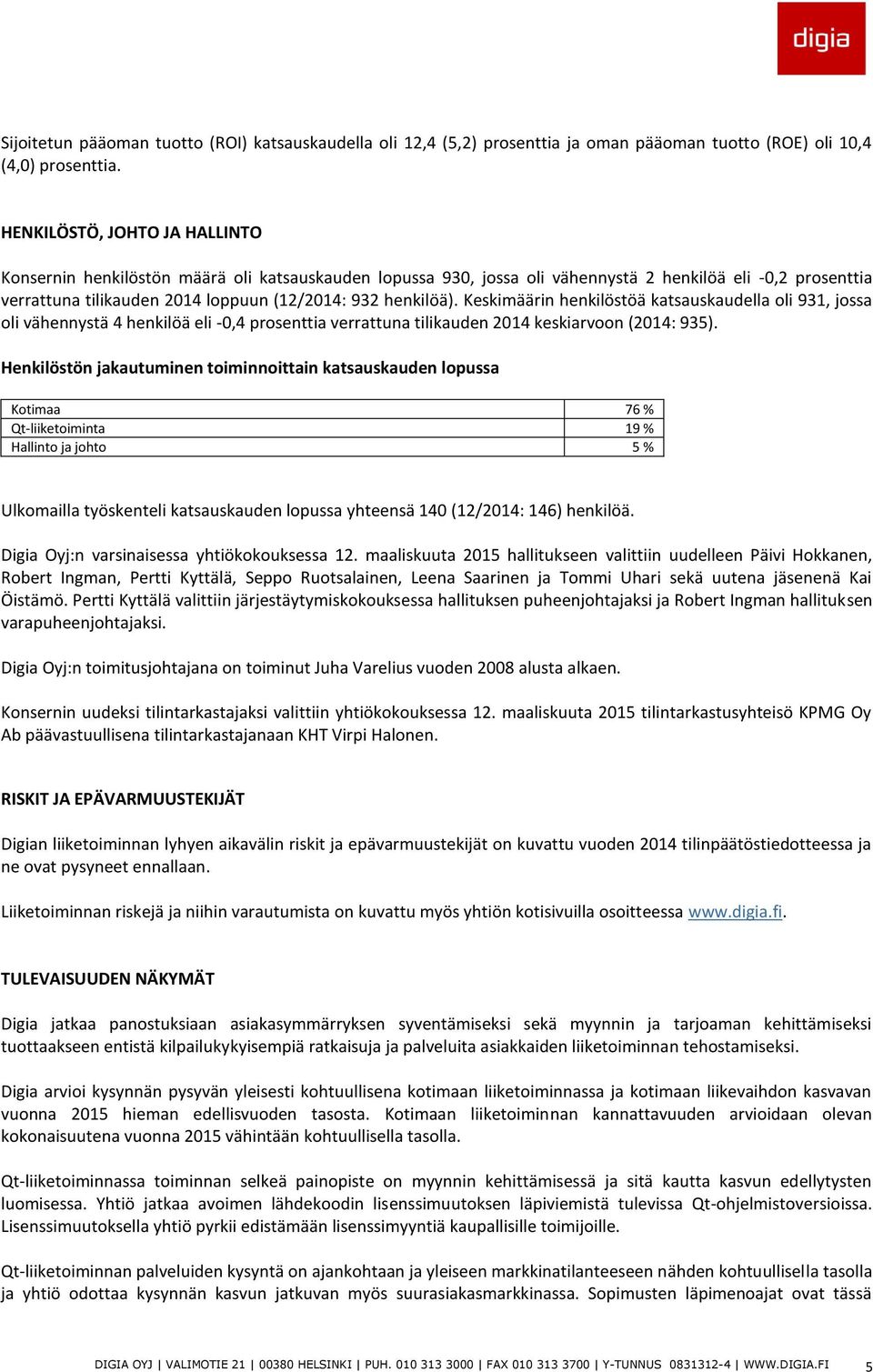 Keskimäärin henkilöstöä katsauskaudella oli 931, jossa oli vähennystä 4 henkilöä eli -0,4 prosenttia verrattuna tilikauden 2014 keskiarvoon (2014: 935).