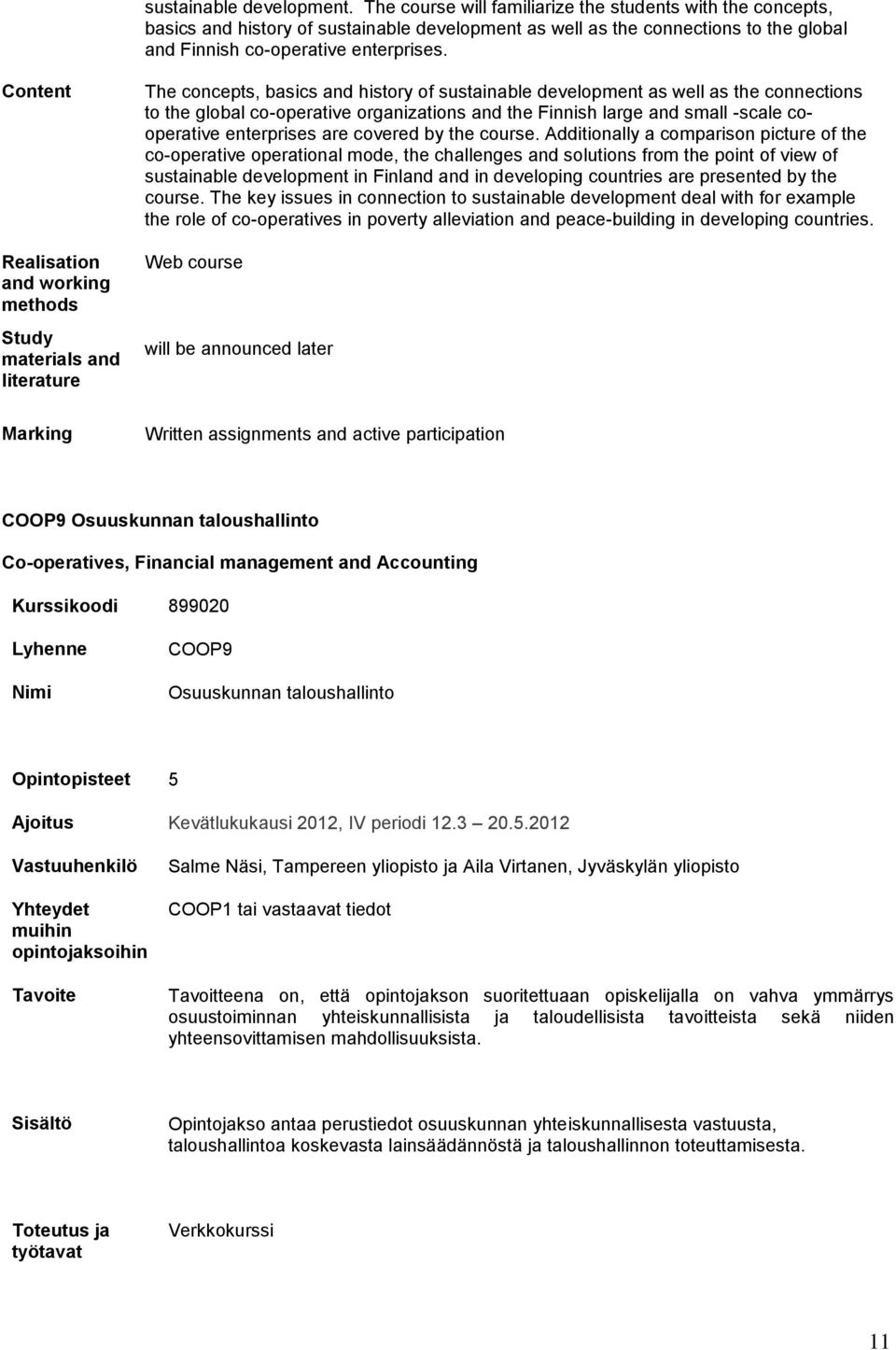 Content Realisation and working methods Study materials and literature Marking The concepts, basics and history of sustainable development as well as the connections to the global co-operative