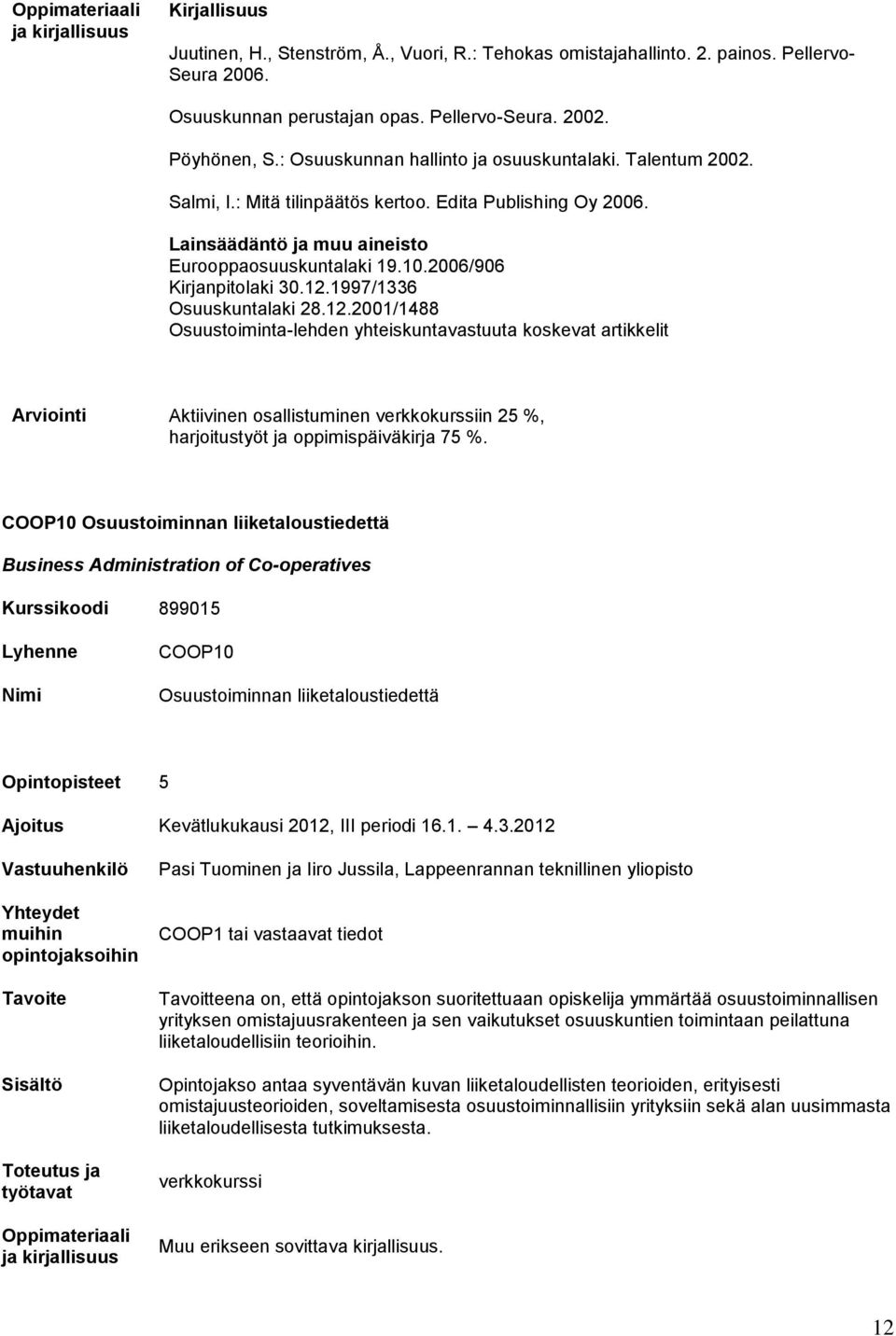 2006/906 Kirjanpitolaki 30.12.1997/1336 Osuuskuntalaki 28.12.2001/1488 Osuustoiminta-lehden yhteiskuntavastuuta koskevat artikkelit Arviointi Aktiivinen osallistuminen verkkokurssiin 25 %, harjoitustyöt ja oppimispäiväkirja 75 %.